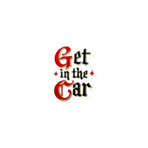 Get in the Car -Fridge Magnet